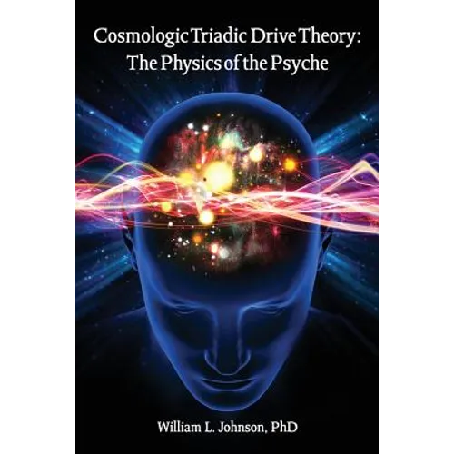 Cosmologic Triadic Drive Theory: The Physics of the Psyche