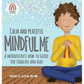 Calm and Peaceful Mindful Me: A Mindfulness How-To Guide for Toddlers and Kids