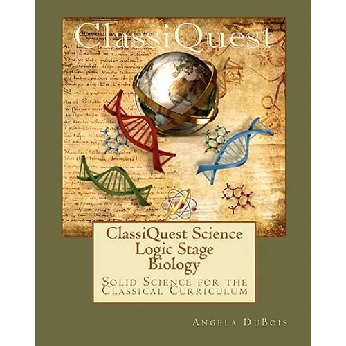 ClassiQuest Science: Logic Stage Biology: Solid Science for the Classical Curriculum