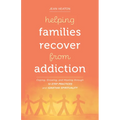 Helping Families Recover from Addiction: Coping, Growing, and Healing Through 12-Step Practices and Ignatian Spirituality