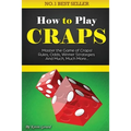 How to Play Craps: Master the Game of Craps. Rules, Odds, Winner Strategies and Much, Much More......