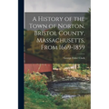 A History of the Town of Norton, Bristol County, Massachusetts, From 1669-1859
