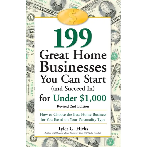 199 Great Home Businesses You Can Start (and Succeed In) for Under $1,000: How to Choose the Best Home Business for You Based on Your Personality Type