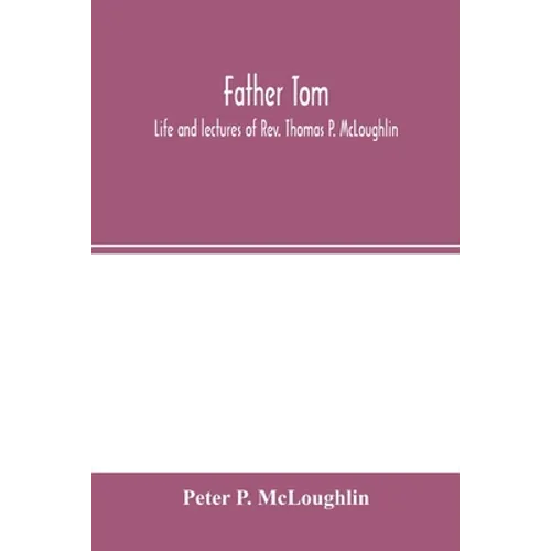 Father Tom: life and lectures of Rev. Thomas P. McLoughlin