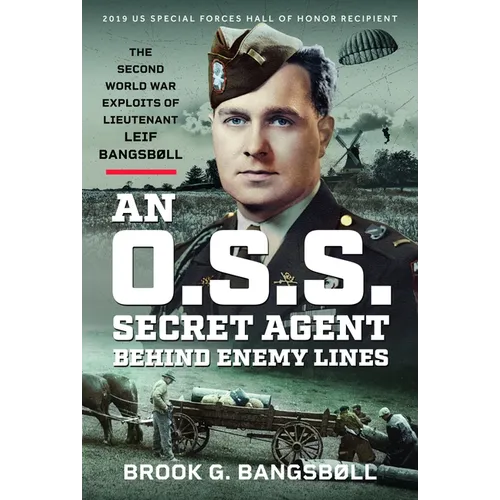 An O.S.S. Secret Agent Behind Enemy Lines: The Second World War Exploits of Lieutenant Leif Bangsbøll
