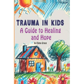 Trauma in Kids: A Guide to Healing and Hope