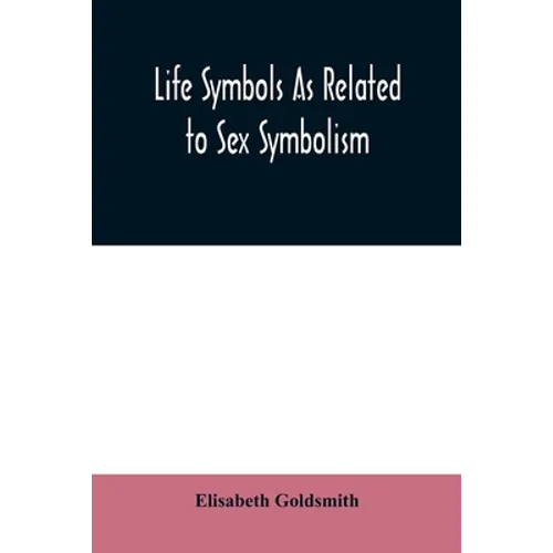 Life symbols as related to sex symbolism: a brief study into the origin and significance of certain symbols which have been found in all civilisations