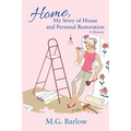 Home, My Story of House and Personal Restoration: A Memoir