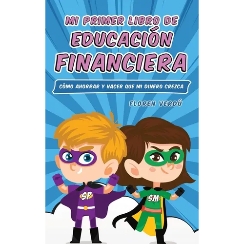 Mi Primer Libro de Educación Financiera: Cómo ahorrar y hacer que mi dinero crezca