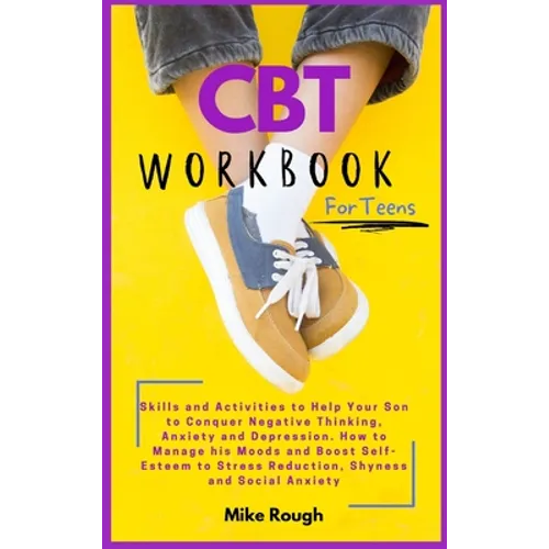 CBT Workbook for Teens: Skills and Activities to Help Your Son to Conquer Negative Thinking, Anxiety and Depression. How to Manage his Moods and Boost