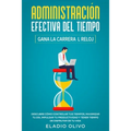 Administración efectiva del tiempo: Gana la carrera al reloj: Descubre cómo controlar tus tiempos, maximizar tu día, impulsar tu productividad y tener