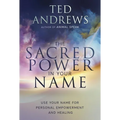 The Sacred Power in Your Name: Using Your Name for Personal Empowerment and Healing