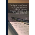 The Trial and Death of Socrates, Being the Euthyphron, Apology, Crito, and Phaedo of Plato
