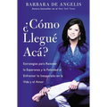 Como Llegue Aca?: Estrategias Para Renovar La Esperanza Y La Felicidad Al Enfrentar Lo Inesperado En La Vida Y El Amor