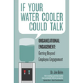 If your water cooler could talk: Organizational Engagement: Getting Beyond Employee Engagement.