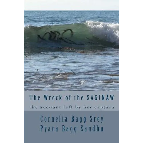 The Wreck of the Saginaw: The Account Left by her Captain, Montgomery Sicard