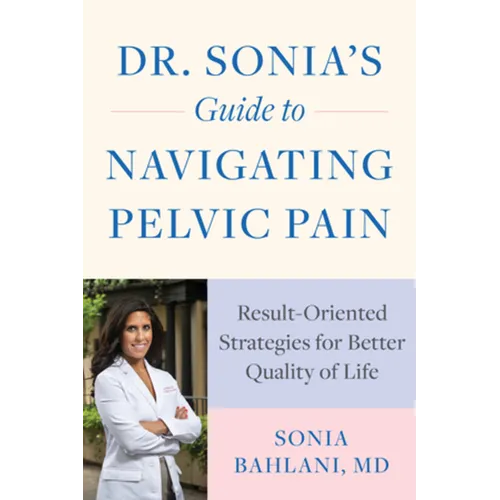 Dr. Sonia's Guide to Navigating Pelvic Pain: Result-Oriented Strategies for Better Quality of Life