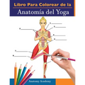 Libro Para Colorear de la Anatomía del Yoga: 3-en-1 Compilación Más de 150 Ejercicios de Colores con Posturas de Yoga Para Principiantes, Intermedios
