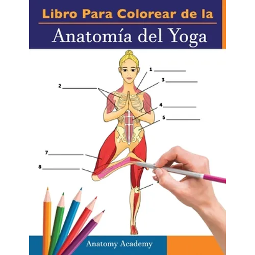 Libro Para Colorear de la Anatomía del Yoga: 3-en-1 Compilación Más de 150 Ejercicios de Colores con Posturas de Yoga Para Principiantes, Intermedios