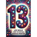 Life Skills Every 13 Year Old Should Master: Growing Up Tween: A Guide to Navigating and Mastering Pre-Teen Challenges