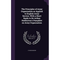 The Principles of Army Organisation as Applied to English Army Service. With a Short Reply to Sir Arthur Haliburton's Pamphlet on Army Organisation