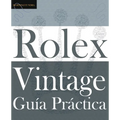 Guía Práctica del Rolex Vintage: Un manual de supervivencia para la aventura del Rolex vintage