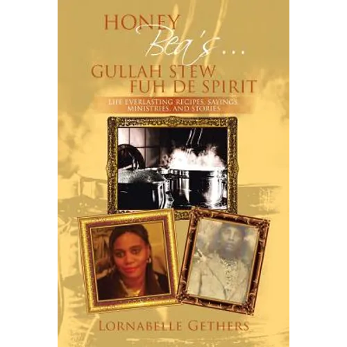 Honey Bea's... Gullah Stew Fuh de Spirit: Life Everlasting Recipes, Sayings, Ministries, and Stories