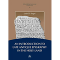 An N Introduction to Late Antique Epigraphy in the Holy Land: A Thorough Study on Greek and Latin Epigraphy in the Holy Land