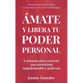 Ámate y libera tu poder personal: 6 semanas para construir una autoestima inquebrantable y poderosa
