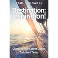 Destination: Inspiration!: Charting Your Course in a Turbulent World