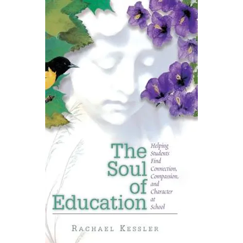 The Soul of Education: Helping Students Find Connection, Compassion, and Character at School