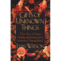 Gifts of Unknown Things: A True Story of Nature, Healing, and Initiation from Indonesia's Dancing Island