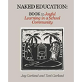 Naked Education: Book 1: Joyful Learning in a School Community