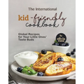 The International Kid-Friendly Cookbook: Global Recipes for Your Little Ones' Taste Buds