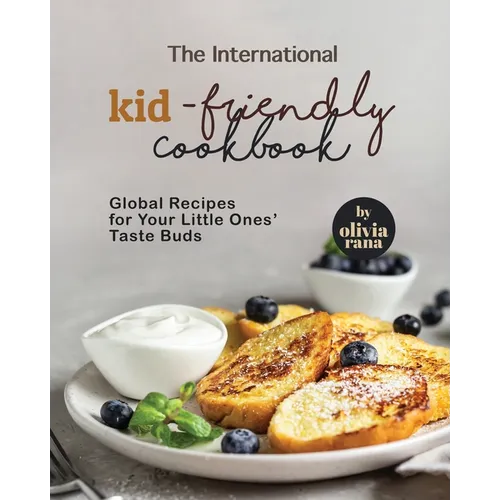 The International Kid-Friendly Cookbook: Global Recipes for Your Little Ones' Taste Buds - Paperback