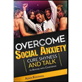 Overcome Social Anxiety: Cure Shyness and Talk to Anyone with Confidence