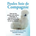 Poules soie de compagnie. Tout sur les Poules soie naines, l'élevage, la reproduction, les soins, la nourriture et où les acheter. Inclut les Poules s