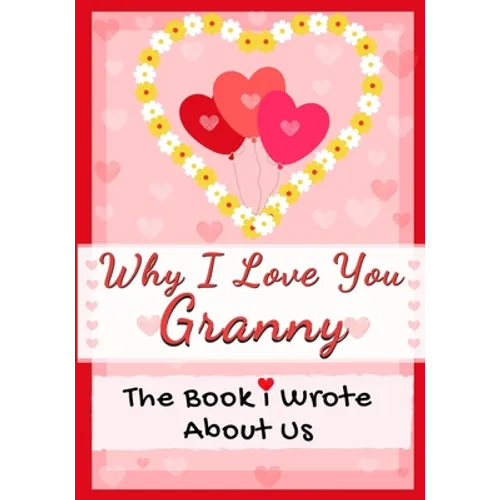 Why I Love You Granny: The Book I Wrote About Us Perfect for Kids Valentine's Day Gift, Birthdays, Christmas, Anniversaries, Mother's Day or just to s