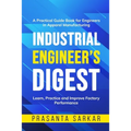 Industrial Engineer's Digest: Learn, Practice and Improve Factory Performance