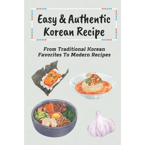 Easy & Authentic Korean Recipe: From Traditional Korean Favorites To Modern Recipes: Savory Kimchi Recipes