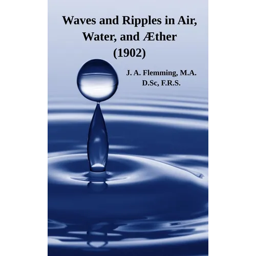 Waves and Ripples in Air, Water, and Æther (1902): A Course of Christmas Lectures Delivered at the Royal Institution of Great Britain