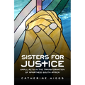 Sisters for Justice: Small Acts in the Transformation of Apartheid South Africa