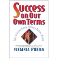 Success on Our Own Terms: Tales of Extraordinary, Ordinary Business Women