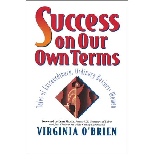 Success on Our Own Terms: Tales of Extraordinary, Ordinary Business Women