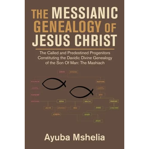 The Messianic Genealogy of Jesus Christ: The Called and Predestined Progenitors Constituting the Davidic Divine Genealogy of the Son of Man: the Mashi