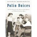 Polio Voices: An Oral History from the American Polio Epidemics and Worldwide Eradication Efforts