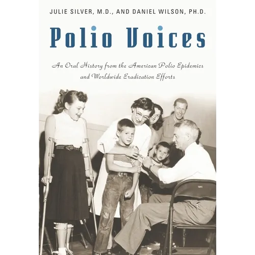 Polio Voices: An Oral History from the American Polio Epidemics and Worldwide Eradication Efforts - Hardcover
