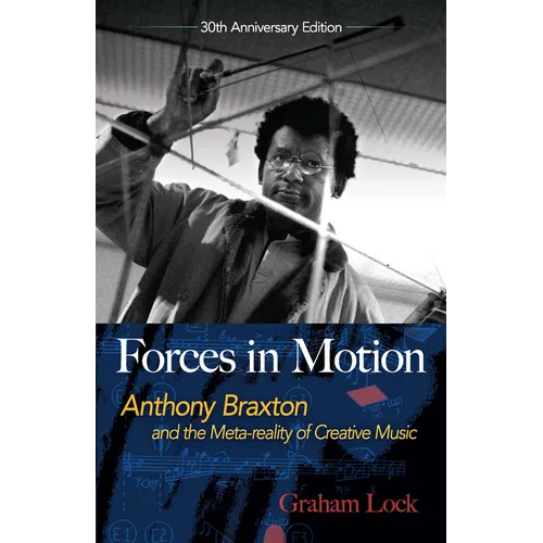 Forces in Motion: Anthony Braxton and the Meta-Reality of Creative Music: Interviews and Tour Notes, England 1985