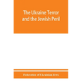 The Ukraine Terror and the Jewish Peril: Comprising 1. Memorandum by the Committee of Jewish Delegations on the Massacre of Jews in the Ukraine 2. Rep