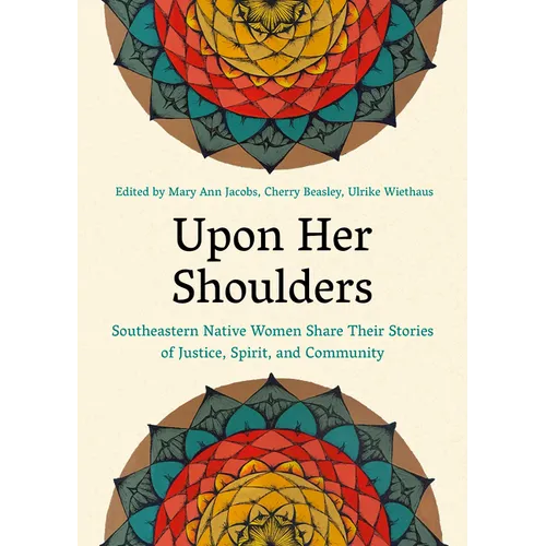 Upon Her Shoulders: Southeastern Native Women Share Their Stories of Justice, Spirit, and Community